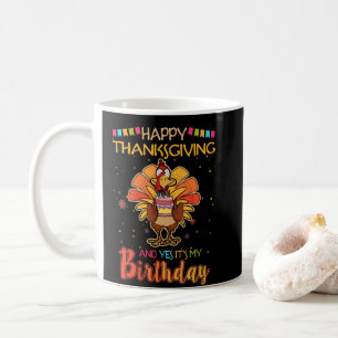 Mug Happy Thanksgiving And Yes It's My Birthday Turkey