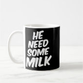 Mug He Need Some Milk _ Funny Quotes (Gauche)