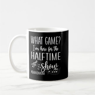 Mug Here For The Halftime Marching Band Mom