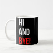 Mug Hi And Bye Funny Sarcasm Joke Gag Quote  (Gauche)