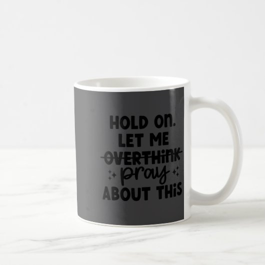 Mug Hold On Let Me Not Overthink Pray About This Funny (Droite)
