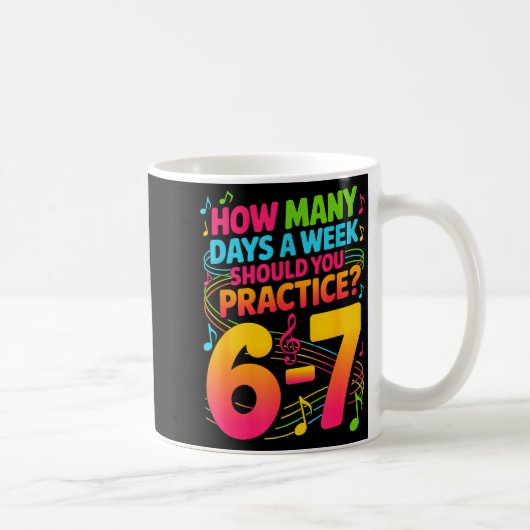 Mug How Many Days A Week Should You Practice 6-7 Music (Droite)