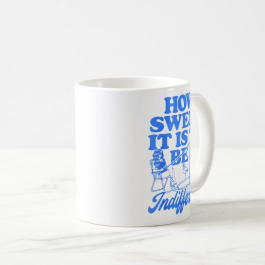 Mug How Sweet It Is To Be So Indifferent (Devant droit)