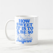Mug How Sweet It Is To Be So Indifferent  (Gauche)