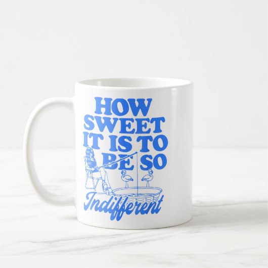 Mug How Sweet It Is To Be So Indifferent (Gauche)