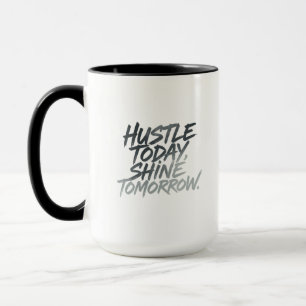 Mug "Hustle Today, Shine Tomorrow."