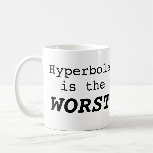 Mug Hyperbole is the Worst (Gauche)