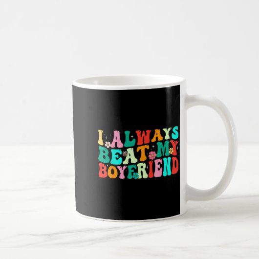 Mug I Always Beat My Boyfriend Funny Relationship Vale (Droite)
