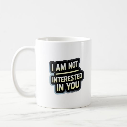 Mug I Am Not Interested In You Text – Bold Attitude (Gauche)