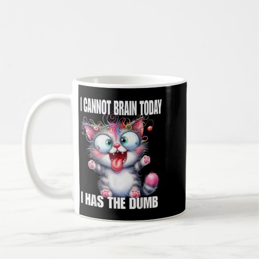 Mug I Cannot Brain Today I Has The Dumb (Gauche)