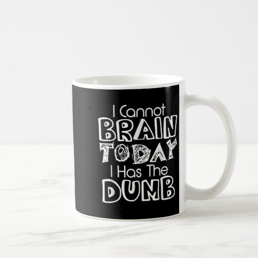Mug I Cannot Brain Today I Has The Dumb Funny (Droite)