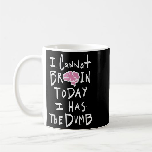 Mug I Cannot Brain Today I Has The Dumb - Funny Saying (Gauche)