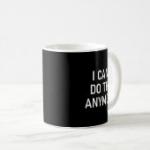 Mug I Can't Do This Anymore, Funny, Joke, Sarcastic, F (Devant droit)