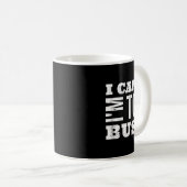 Mug I Cant I Am Too Busy (Devant droit)
