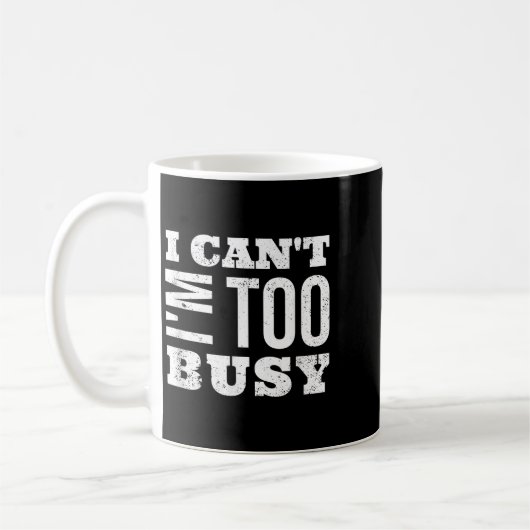 Mug I Cant I Am Too Busy (Gauche)