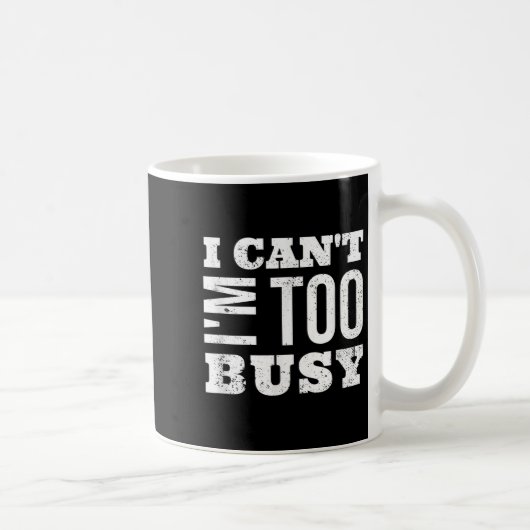 Mug I Cant I Am Too Busy (Droite)