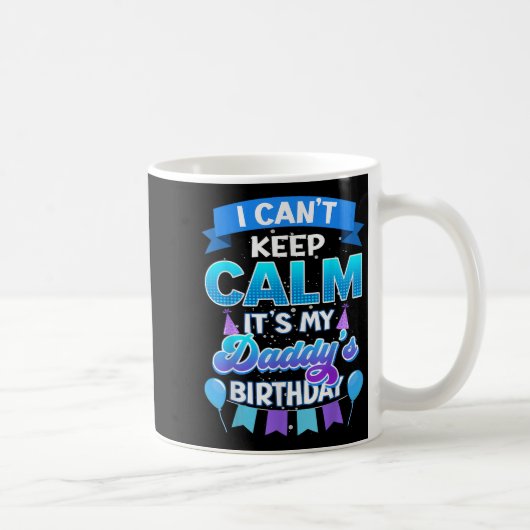 Mug I Cant Keep Calm Its My Daddy Birthday Shirt Bday (Droite)