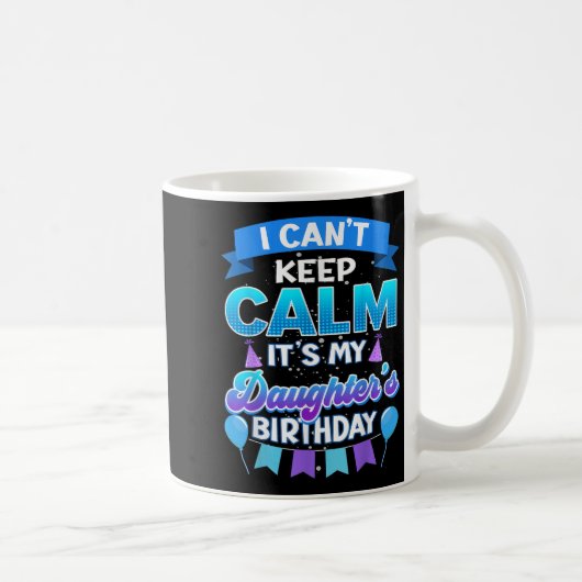 Mug I Cant Keep Calm Its My Daughter Birthday Shirt Bd (Droite)