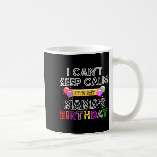 Mug I Cant Keep Calm Its My Mama's Birthday (Droite)