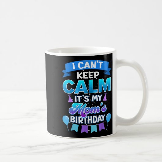 Mug I Cant Keep Calm Its My Mom Birthday Shirt Bday (Droite)