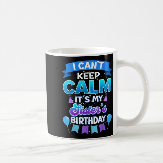 Mug I Cant Keep Calm Its My Sister Birthday Shirt Bday (Droite)