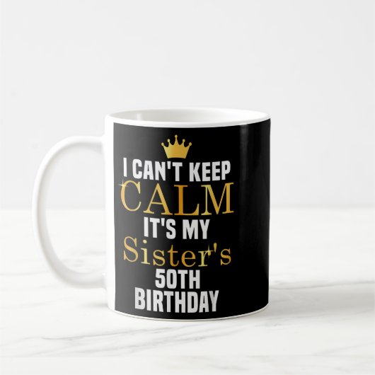 Mug I Cant Keep Calm It's My Sister's 50th Family Matc (Gauche)