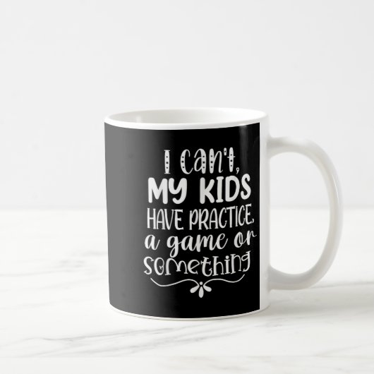Mug I Can't My Kid Has Practice A Game Or Soing (Droite)