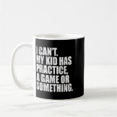 Mug I Can't My Kid Has Practice A Game Or Soing Funny (Gauche)