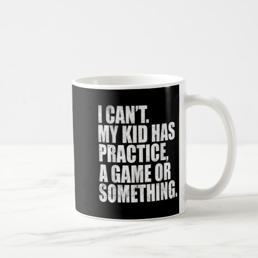 Mug I Can't My Kid Has Practice A Game Or Soing Funny (Droite)