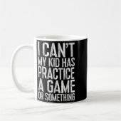 Mug I Can't My Kid Has Practice A Game Or Soing Shirt (Gauche)