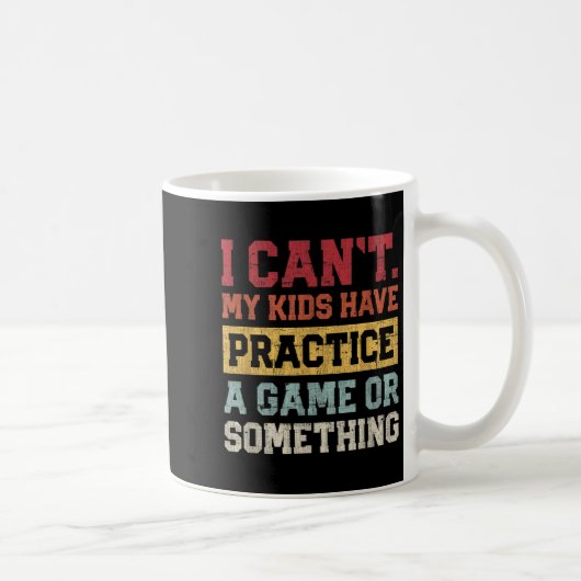 Mug I Cant My Kids Have Practice A Game Or Soing Funny (Droite)