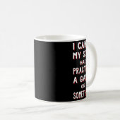 Mug I Can't My Son Has Practice A Game Or Soing (Devant droit)