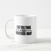 Mug I Do This Thing Called Whatever I Want  (Gauche)