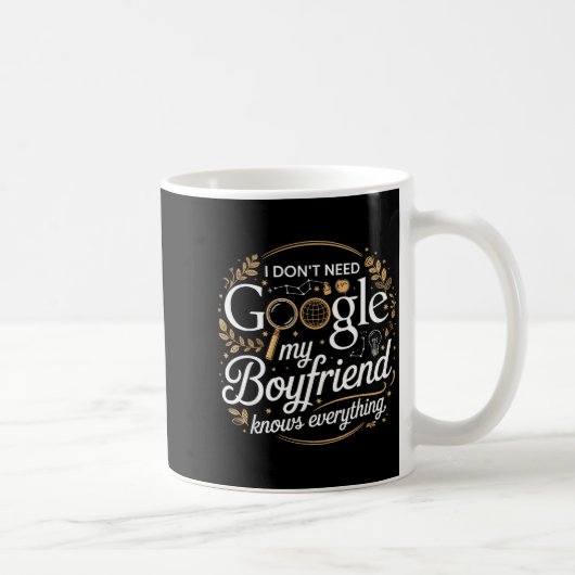 Mug I Don’t Need Google My Boyfriend Knows Everything  (Droite)