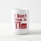 Mug I Don’t Think So Tim Funny Sarcastic Quote (Centre)