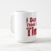 Mug I Don’t Think So Tim Funny Sarcastic Quote (Devant gauche)