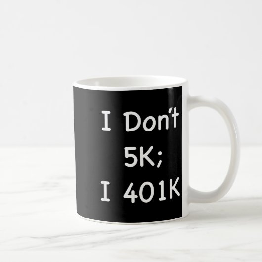 Mug I Don't 5k; I 401k Funny Retiree  (Droite)