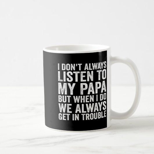 Mug I Don't Always Listen To My Papa But When I Do We  (Droite)