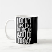 Mug I Don't Feel Like Being An Adult Today Sarcastic  (Gauche)