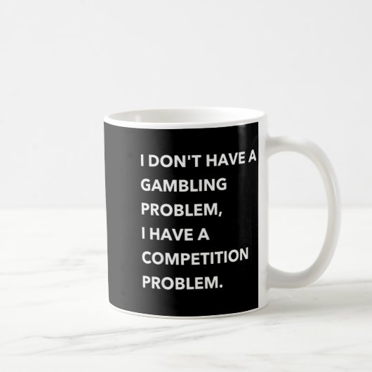 Mug I Don't Have A Gambling Problem I Have A Competiti (Droite)