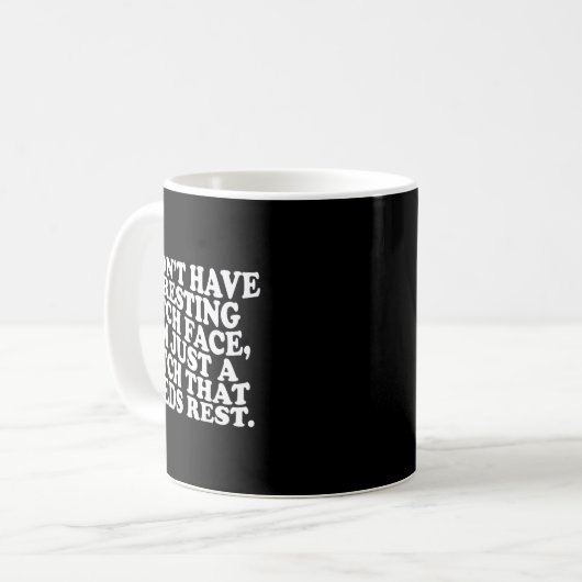 Mug I Don't Have A Resting Face I'm Just A That Need (Devant gauche)