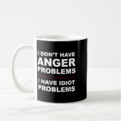Mug I Don't Have Anger Problems - I Have Idiot Problem (Gauche)