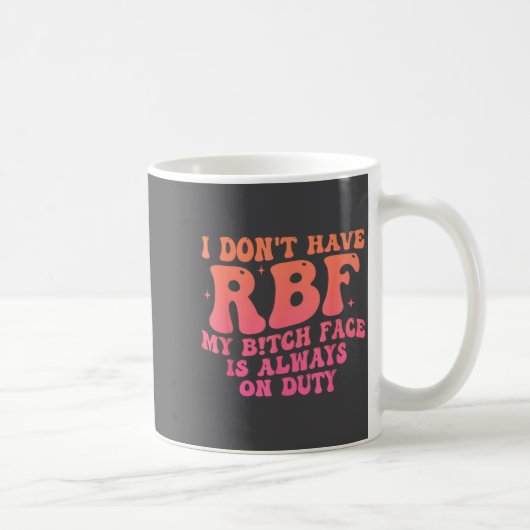 Mug I Don't Have Rbf My Btch Face Is Always On Duty Fu (Droite)