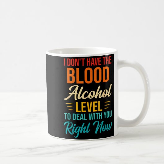 Mug I Don't Have The Blood Alcohol Level To With You  (Droite)