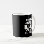 Mug I Don't Know How To Act - I've Never Been This Old (Devant droit)