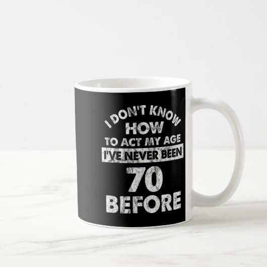 Mug I Don't Know How To Act My Age I've Never Been 70 (Droite)