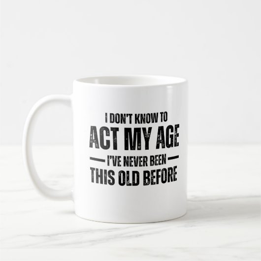 Mug I Don't Know How To Act My Age I've Never Been Thi (Gauche)