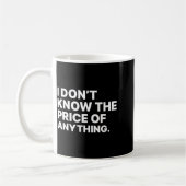 Mug I Don't Know The Price Of Anything Funny Quote Hum (Gauche)