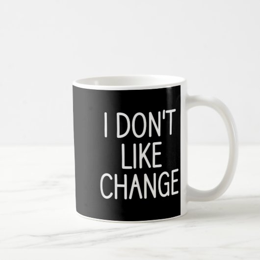 Mug I Don't Like Change, Funny, Jokes, Sarcastic Sayin (Droite)