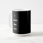 Mug I Don't Like You Joke Humor (Devant gauche)